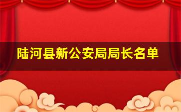 陆河县新公安局局长名单