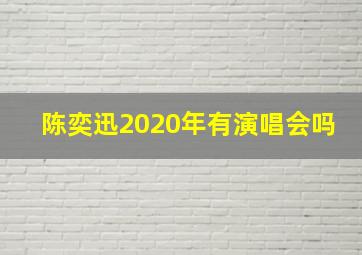 陈奕迅2020年有演唱会吗