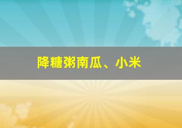 降糖粥南瓜、小米