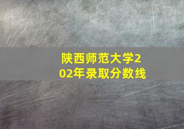 陕西师范大学202年录取分数线