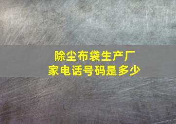 除尘布袋生产厂家电话号码是多少