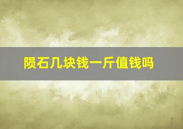 陨石几块钱一斤值钱吗