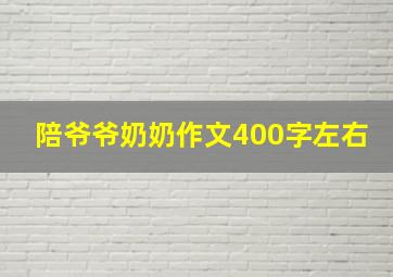 陪爷爷奶奶作文400字左右