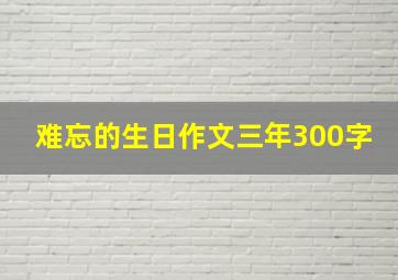 难忘的生日作文三年300字