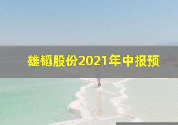 雄韬股份2021年中报预