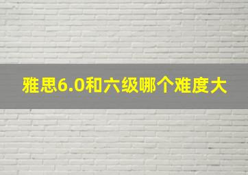 雅思6.0和六级哪个难度大