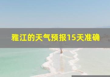 雅江的天气预报15天准确