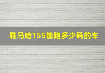 雅马哈155能跑多少码的车