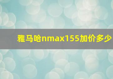 雅马哈nmax155加价多少