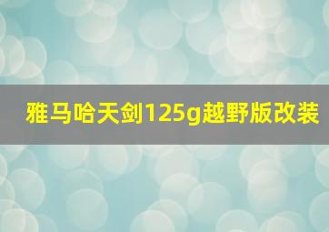 雅马哈天剑125g越野版改装