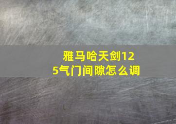 雅马哈天剑125气门间隙怎么调