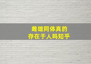 雌雄同体真的存在于人吗知乎