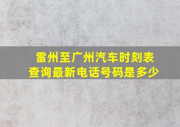 雷州至广州汽车时刻表查询最新电话号码是多少