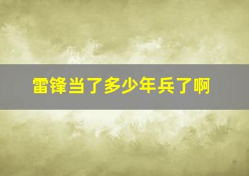 雷锋当了多少年兵了啊