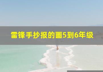 雷锋手抄报的画5到6年级