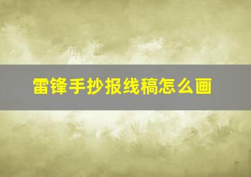 雷锋手抄报线稿怎么画