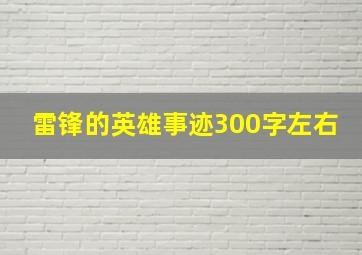 雷锋的英雄事迹300字左右