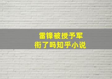 雷锋被授予军衔了吗知乎小说