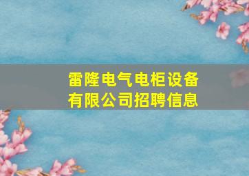 雷隆电气电柜设备有限公司招聘信息