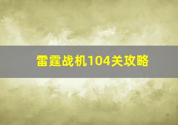 雷霆战机104关攻略