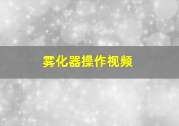 雾化器操作视频