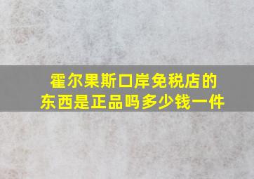 霍尔果斯口岸免税店的东西是正品吗多少钱一件