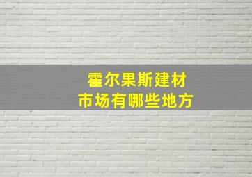 霍尔果斯建材市场有哪些地方