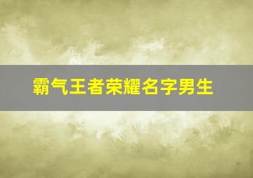 霸气王者荣耀名字男生