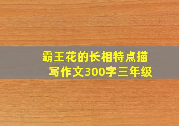 霸王花的长相特点描写作文300字三年级