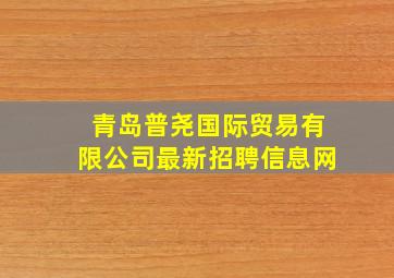 青岛普尧国际贸易有限公司最新招聘信息网