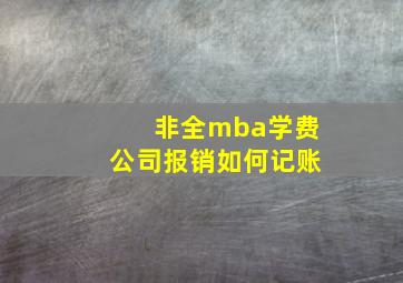 非全mba学费公司报销如何记账