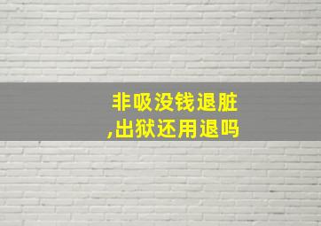 非吸没钱退脏,出狱还用退吗