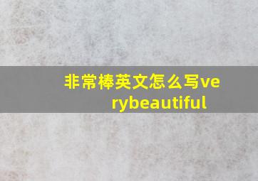 非常棒英文怎么写verybeautiful