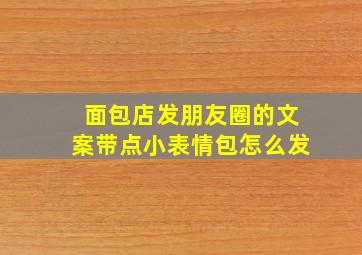 面包店发朋友圈的文案带点小表情包怎么发