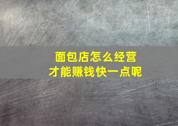 面包店怎么经营才能赚钱快一点呢