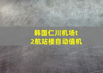 韩国仁川机场t2航站楼自动值机