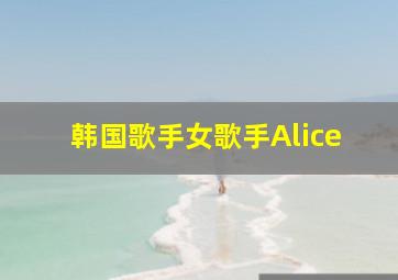 韩国歌手女歌手Alice