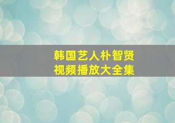 韩国艺人朴智贤视频播放大全集