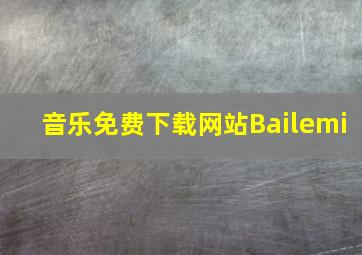 音乐免费下载网站Bailemi