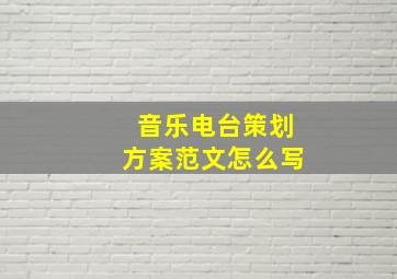 音乐电台策划方案范文怎么写