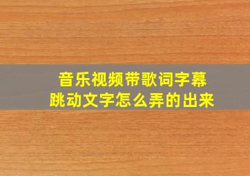 音乐视频带歌词字幕跳动文字怎么弄的出来