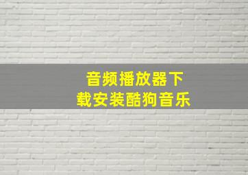 音频播放器下载安装酷狗音乐