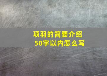 项羽的简要介绍50字以内怎么写