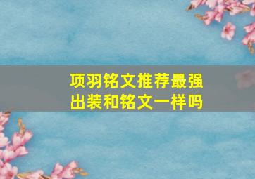 项羽铭文推荐最强出装和铭文一样吗