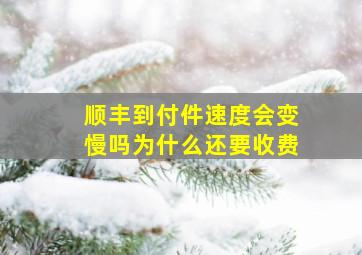 顺丰到付件速度会变慢吗为什么还要收费