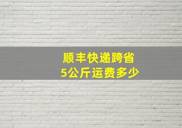 顺丰快递跨省5公斤运费多少