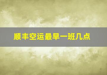 顺丰空运最早一班几点