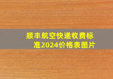 顺丰航空快递收费标准2024价格表图片