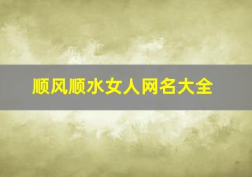 顺风顺水女人网名大全