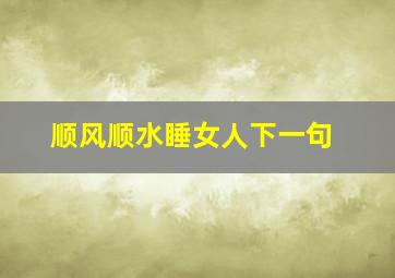 顺风顺水睡女人下一句